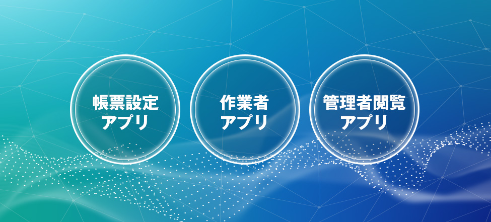 帳票設定アプリ・作業者アプリ・管理者閲覧アプリ